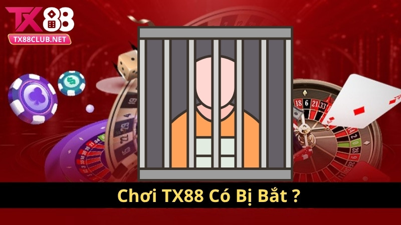 giải đáp tin đồn chơi tx88 có bị bắt